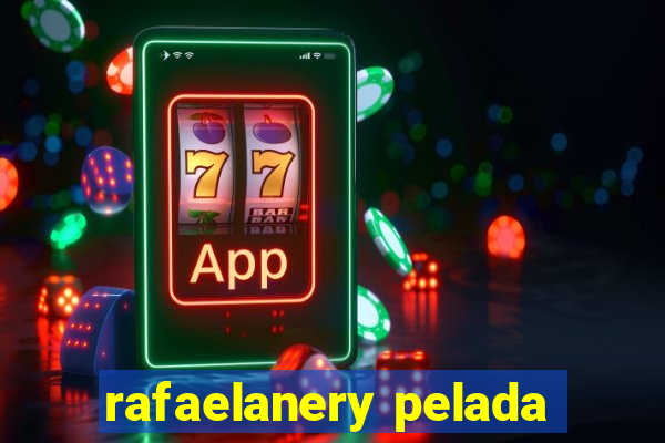 rafaelanery pelada